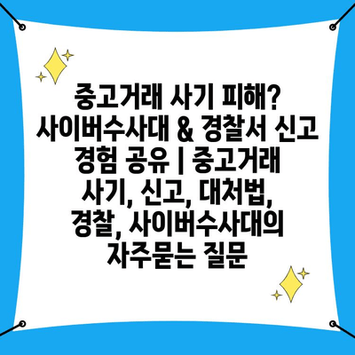 중고거래 사기 피해? 사이버수사대 & 경찰서 신고 경험 공유 | 중고거래 사기, 신고, 대처법, 경찰, 사이버수사대