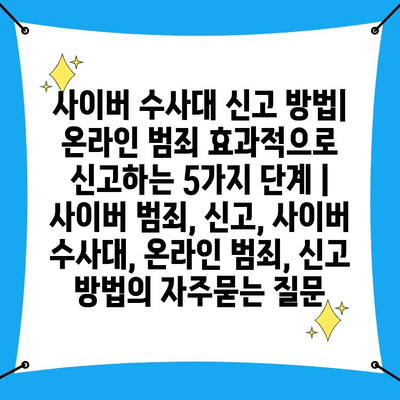 사이버 수사대 신고 방법| 온라인 범죄 효과적으로 신고하는 5가지 단계 | 사이버 범죄, 신고, 사이버 수사대, 온라인 범죄, 신고 방법