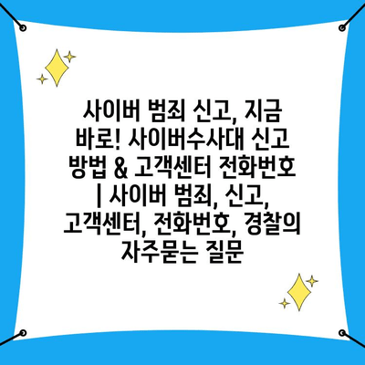 사이버 범죄 신고, 지금 바로! 사이버수사대 신고 방법 & 고객센터 전화번호 | 사이버 범죄, 신고, 고객센터, 전화번호, 경찰