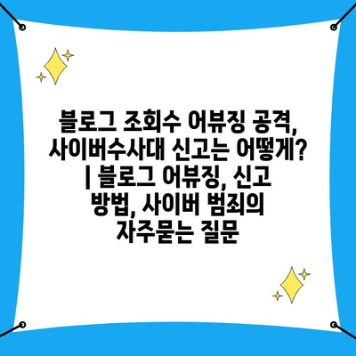 블로그 조회수 어뷰징 공격, 사이버수사대 신고는 어떻게? | 블로그 어뷰징, 신고 방법, 사이버 범죄