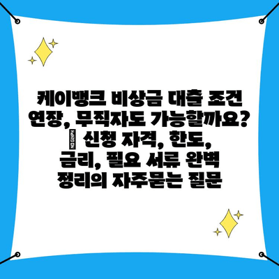 케이뱅크 비상금 대출 조건 연장, 무직자도 가능할까요? | 신청 자격, 한도, 금리, 필요 서류 완벽 정리