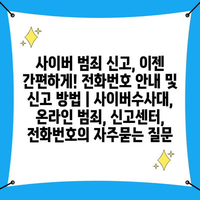 사이버 범죄 신고, 이젠 간편하게! 전화번호 안내 및 신고 방법 | 사이버수사대, 온라인 범죄, 신고센터, 전화번호