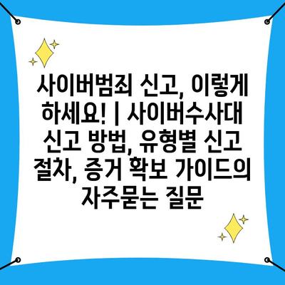 사이버범죄 신고, 이렇게 하세요! | 사이버수사대 신고 방법, 유형별 신고 절차, 증거 확보 가이드