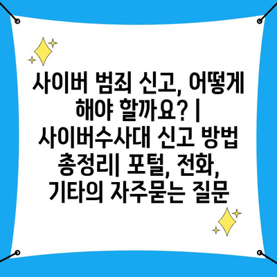 사이버 범죄 신고, 어떻게 해야 할까요? | 사이버수사대 신고 방법 총정리| 포털, 전화, 기타