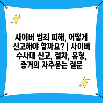 사이버 범죄 피해, 어떻게 신고해야 할까요? | 사이버 수사대 신고, 절차, 유형, 증거