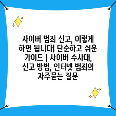 사이버 범죄 신고, 이렇게 하면 됩니다| 단순하고 쉬운 가이드 | 사이버 수사대, 신고 방법, 인터넷 범죄