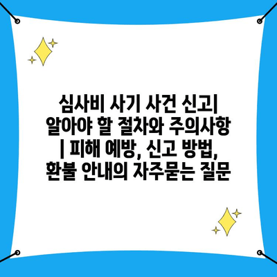 심사비 사기 사건 신고| 알아야 할 절차와 주의사항 | 피해 예방, 신고 방법, 환불 안내