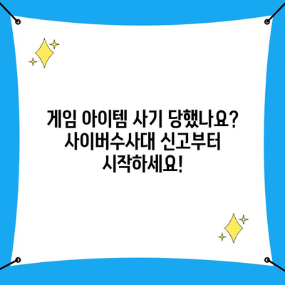 게임 아이템 사기 당했을 때? 사이버수사대 신고 및 절차 가이드 | 게임 아이템 사기, 사이버범죄 신고, 피해 대응