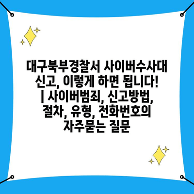 대구북부경찰서 사이버수사대 신고, 이렇게 하면 됩니다! | 사이버범죄, 신고방법, 절차, 유형, 전화번호