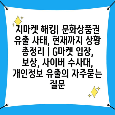 지마켓 해킹| 문화상품권 유출 사태, 현재까지 상황 총정리 | G마켓 입장, 보상, 사이버 수사대, 개인정보 유출