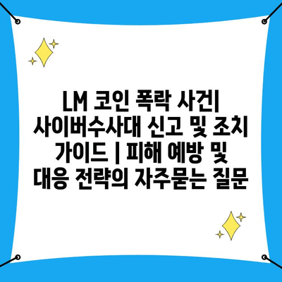 LM 코인 폭락 사건| 사이버수사대 신고 및 조치 가이드 | 피해 예방 및 대응 전략