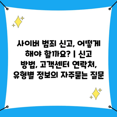 사이버 범죄 신고, 어떻게 해야 할까요? | 신고 방법, 고객센터 연락처, 유형별 정보