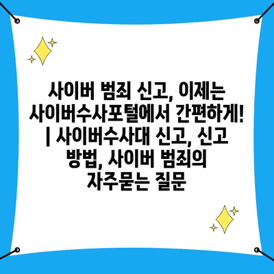 사이버 범죄 신고, 이제는 사이버수사포털에서 간편하게! | 사이버수사대 신고, 신고 방법, 사이버 범죄