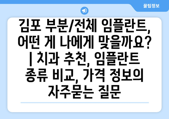 김포 부분/전체 임플란트, 어떤 게 나에게 맞을까요? | 치과 추천, 임플란트 종류 비교, 가격 정보