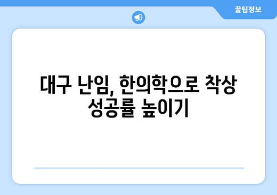 대구 난임 한의원, 착상 성공 위한 건강한 준비 | 난임, 한의학, 착상, 건강 관리, 대구