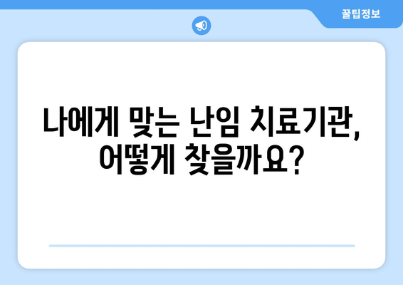 나에게 딱 맞는 난임 치료기관 찾는 방법 | 난임, 치료, 병원, 선택 가이드