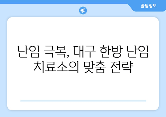 대구 한방 난임 치료소, 임신 성공률 높이는 핵심 전략 공개 | 난임, 한방 치료, 임신 성공, 대구 한방 병원