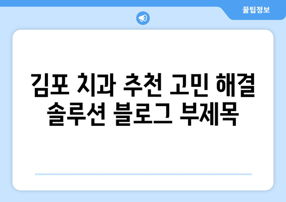 김포 치과 추천, 고민 해결 솔루션 | 김포, 치과, 추천, 고민, 해결, 정보