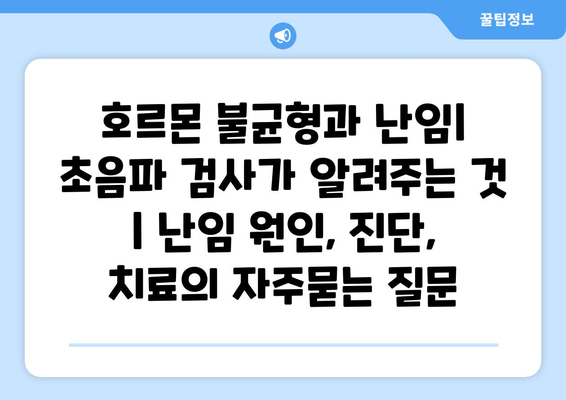 호르몬 불균형과 난임| 초음파 검사가 알려주는 것 | 난임 원인, 진단, 치료