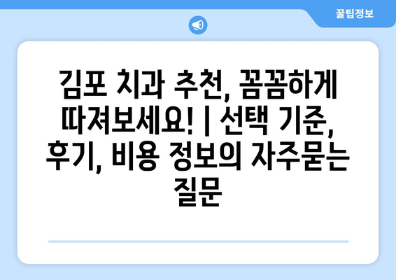 김포 치과 추천, 꼼꼼하게 따져보세요! | 선택 기준, 후기, 비용 정보