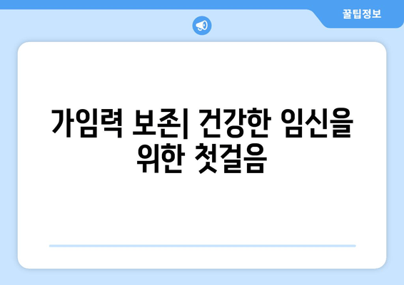 임신 성공률 높이는 가임력 보존 방법과 치료법 완벽 가이드 | 난임, 난임 치료, 시험관 시술, 자연 임신