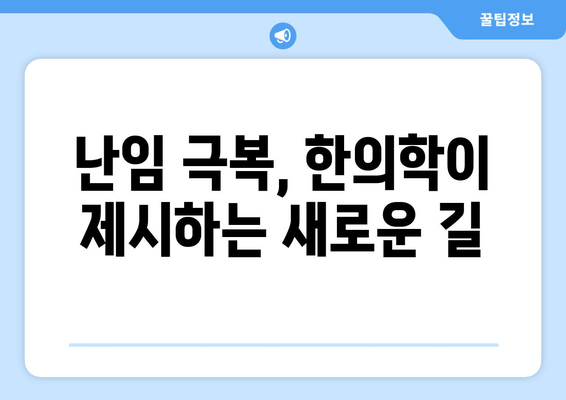 난임 극복을 위한 길| 한방과 서양 의학의 만남 | 난임 치료, 한의학, 서양의학, 난임 극복