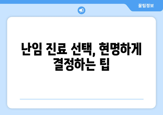 난임 진료, 나에게 맞는 선택을 위한 5가지 요령 | 난임, 진료, 선택, 가이드, 팁