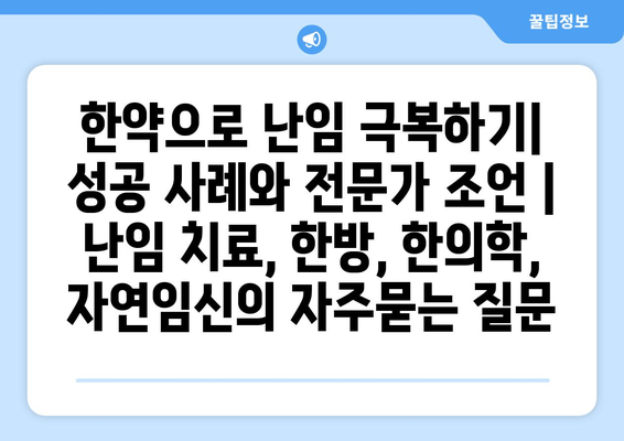 한약으로 난임 극복하기| 성공 사례와 전문가 조언 | 난임 치료, 한방, 한의학, 자연임신