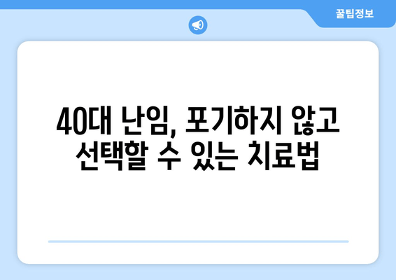 40대 여성 난임, 희망을 찾는 길| 실제 사례와 극복 전략 | 난임, 40대 여성, 난임 치료, 희망