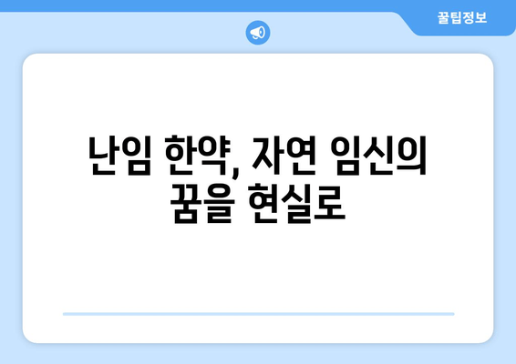 자연 임신을 위한 난임 한약 선택 가이드| 성공률 높이는 핵심 포인트 | 난임, 한약, 자연임신, 성공률, 선택 팁