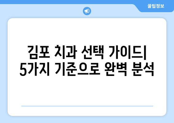 김포 치과 선택 가이드| 나에게 맞는 치과 찾는 5가지 방법 | 김포, 치과 추천, 치과 선택 팁