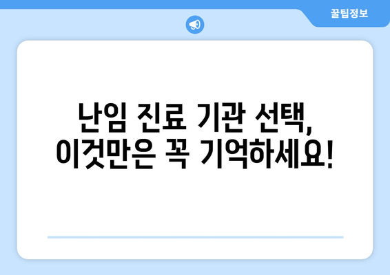 나에게 딱 맞는 난임 진료 기관, 어떻게 선택할까요? | 난임, 진료 기관 선택 가이드, 성공적인 임신