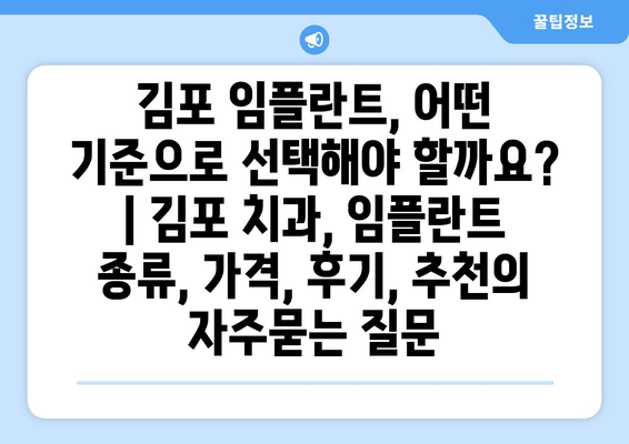 김포 임플란트, 어떤 기준으로 선택해야 할까요? | 김포 치과, 임플란트 종류, 가격, 후기, 추천