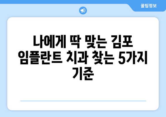 김포 임플란트 선택 가이드| 나에게 맞는 치과 찾는 5가지 기준 | 임플란트 비용, 후기, 추천, 성공률