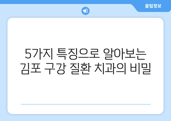 김포 구강 질환 치과의 비밀| 5가지 특징과 추천 이유 | 김포 치과, 구강 질환, 치과 추천, 김포