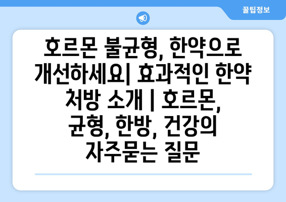 호르몬 불균형, 한약으로 개선하세요| 효과적인 한약 처방 소개 | 호르몬, 균형, 한방, 건강