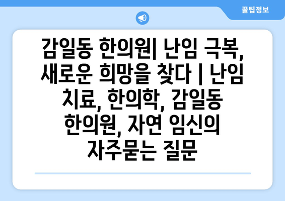 감일동 한의원| 난임 극복, 새로운 희망을 찾다 | 난임 치료, 한의학, 감일동 한의원, 자연 임신