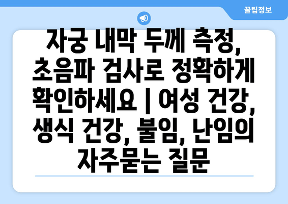 자궁 내막 두께 측정, 초음파 검사로 정확하게 확인하세요 | 여성 건강, 생식 건강, 불임, 난임