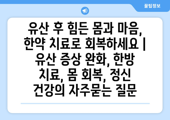 유산 후 힘든 몸과 마음, 한약 치료로 회복하세요 | 유산 증상 완화, 한방 치료, 몸 회복, 정신 건강