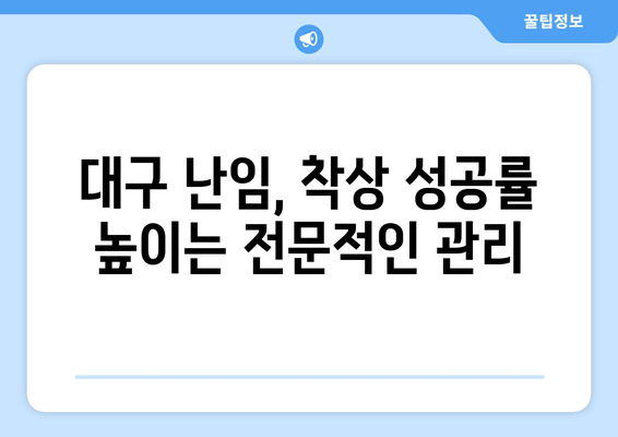 대구 난임, 건강한 착상을 위한 맞춤 관리 가이드 | 난임 치료, 착상 성공률 높이는 팁, 대구 난임 전문 병원