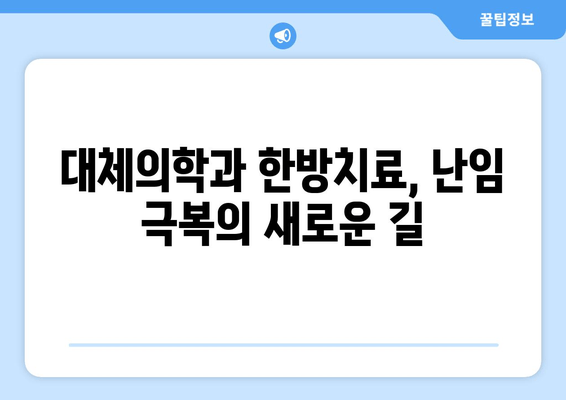 난임, 그 너머| 나에게 맞는 대안적 치료 탐구 | 난임 치료, 자연임신, 대체의학, 한방치료, 성공 사례