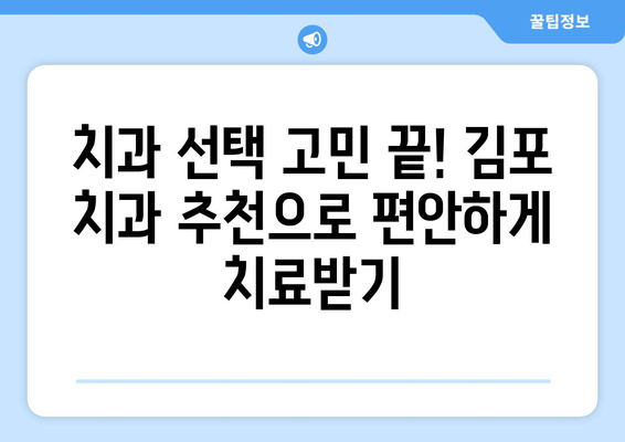 김포 치과 추천 받을 이유| 나에게 딱 맞는 치과, 제대로 고르는 방법 | 김포 치과, 치과 선택 가이드, 추천, 비교