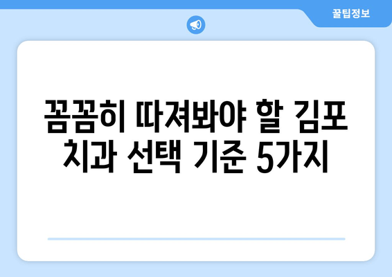 김포 치과 선택 가이드| 꼼꼼하게 체크해야 할 5가지 필수 사항 | 치과 추천, 진료 비용, 치과 선택 팁