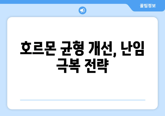 호르몬 균형을 통한 난임 극복| 개선 전략 및 성공 사례 | 난임, 호르몬, 자연임신, 치료