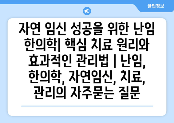 자연 임신 성공을 위한 난임 한의학| 핵심 치료 원리와 효과적인 관리법 | 난임, 한의학, 자연임신, 치료, 관리