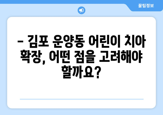 김포 운양동 어린이 치아 확장, 어떤 치과를 선택해야 할까요? | 어린이 치과, 치아 교정, 성장판