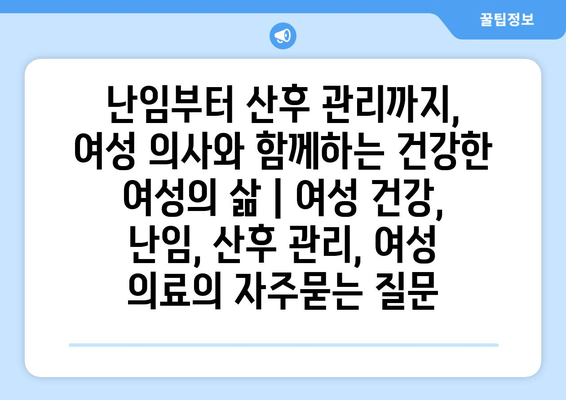 난임부터 산후 관리까지, 여성 의사와 함께하는 건강한 여성의 삶 | 여성 건강, 난임, 산후 관리, 여성 의료