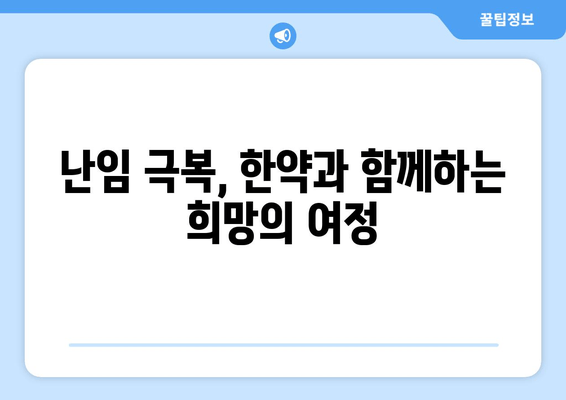 자연 임신을 위한 난임 한약 선택 가이드| 성공률 높이는 핵심 포인트 | 난임, 한약, 자연임신, 성공률, 선택 팁