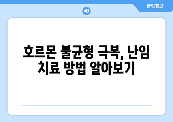 호르몬 불균형과 난임 극복| 나에게 맞는 해결책 찾기 | 난임 원인, 호르몬 검사, 치료 방법, 자연 임신 팁