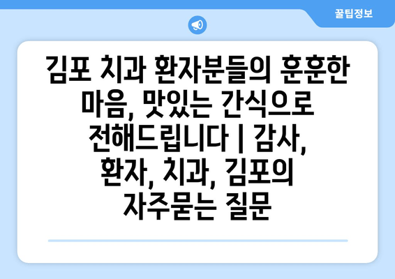 김포 치과 환자분들의 훈훈한 마음, 맛있는 간식으로 전해드립니다 | 감사, 환자, 치과, 김포